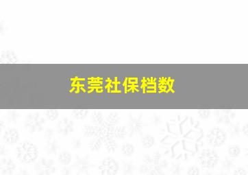 东莞社保档数