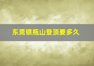 东莞银瓶山登顶要多久