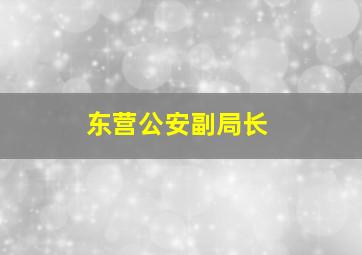 东营公安副局长