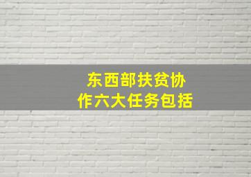 东西部扶贫协作六大任务包括