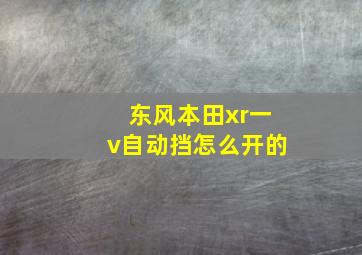 东风本田xr一v自动挡怎么开的