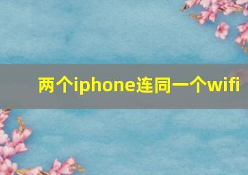 两个iphone连同一个wifi