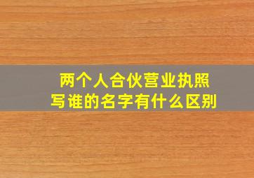 两个人合伙营业执照写谁的名字有什么区别