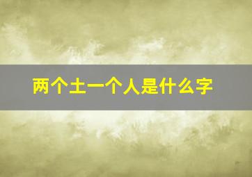 两个土一个人是什么字