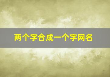 两个字合成一个字网名