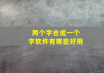 两个字合成一个字软件有哪些好用