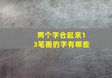 两个字合起来13笔画的字有哪些