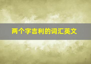 两个字吉利的词汇英文