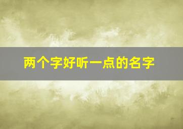 两个字好听一点的名字