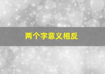 两个字意义相反