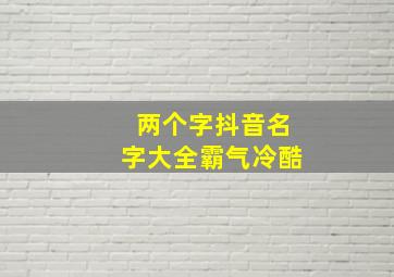 两个字抖音名字大全霸气冷酷