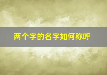 两个字的名字如何称呼