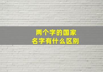 两个字的国家名字有什么区别