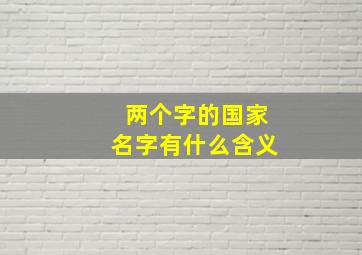 两个字的国家名字有什么含义