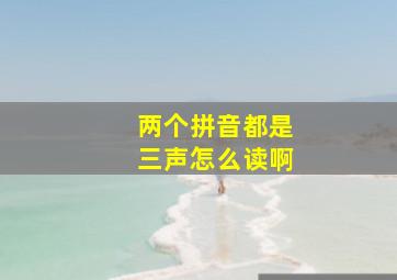 两个拼音都是三声怎么读啊