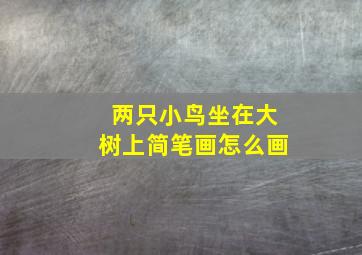 两只小鸟坐在大树上简笔画怎么画