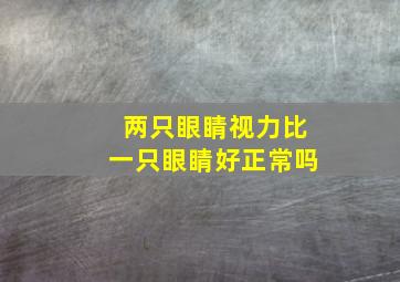 两只眼睛视力比一只眼睛好正常吗