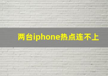 两台iphone热点连不上