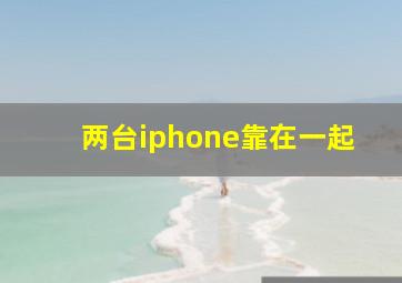 两台iphone靠在一起