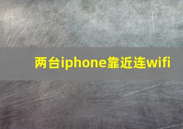 两台iphone靠近连wifi