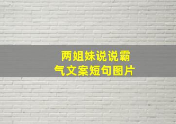 两姐妹说说霸气文案短句图片