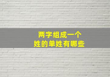 两字组成一个姓的单姓有哪些