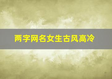 两字网名女生古风高冷