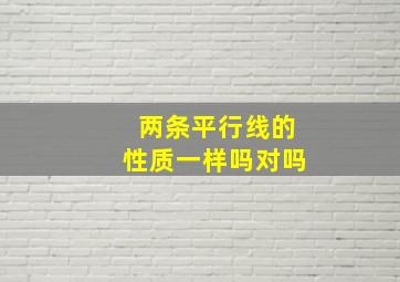 两条平行线的性质一样吗对吗