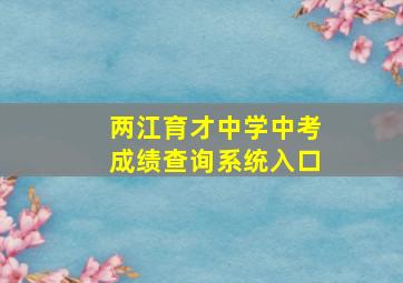 两江育才中学中考成绩查询系统入口