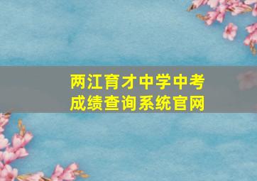 两江育才中学中考成绩查询系统官网