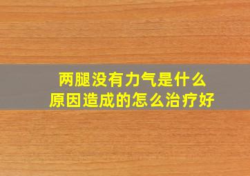 两腿没有力气是什么原因造成的怎么治疗好