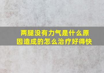 两腿没有力气是什么原因造成的怎么治疗好得快