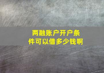 两融账户开户条件可以借多少钱啊