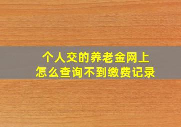 个人交的养老金网上怎么查询不到缴费记录