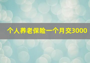 个人养老保险一个月交3000