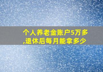 个人养老金账户5万多,退休后每月能拿多少