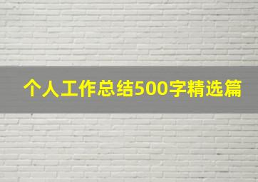 个人工作总结500字精选篇