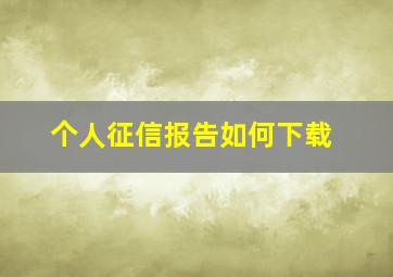 个人征信报告如何下载