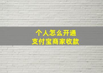 个人怎么开通支付宝商家收款