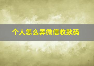 个人怎么弄微信收款码