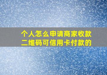 个人怎么申请商家收款二维码可信用卡付款的