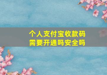 个人支付宝收款码需要开通吗安全吗