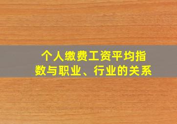 个人缴费工资平均指数与职业、行业的关系