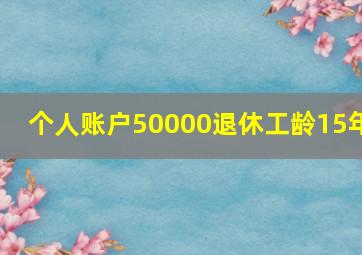 个人账户50000退休工龄15年