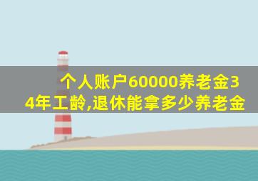 个人账户60000养老金34年工龄,退休能拿多少养老金