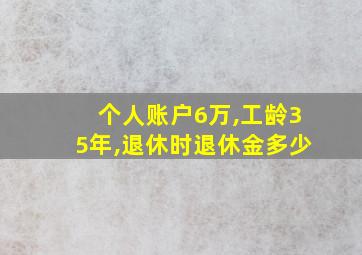 个人账户6万,工龄35年,退休时退休金多少