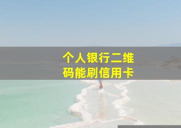 个人银行二维码能刷信用卡