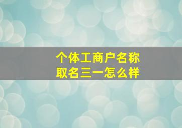 个体工商户名称取名三一怎么样