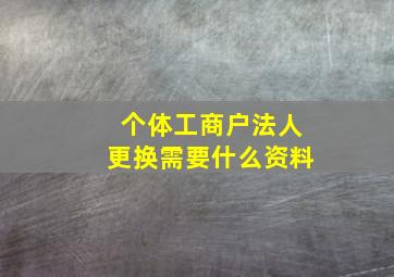 个体工商户法人更换需要什么资料