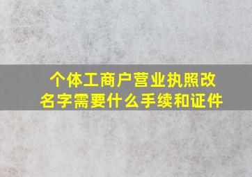 个体工商户营业执照改名字需要什么手续和证件